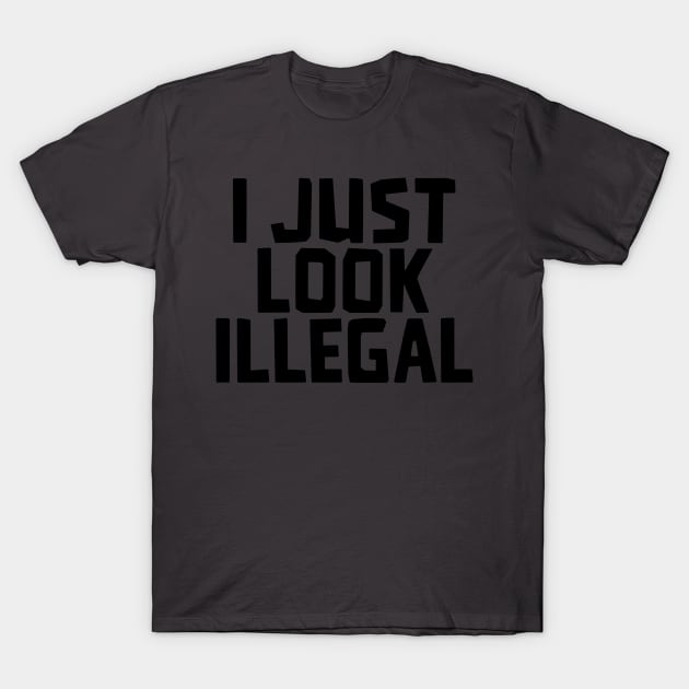 I JUST LOOK ILLEGAL T-Shirt by Toby Wilkinson